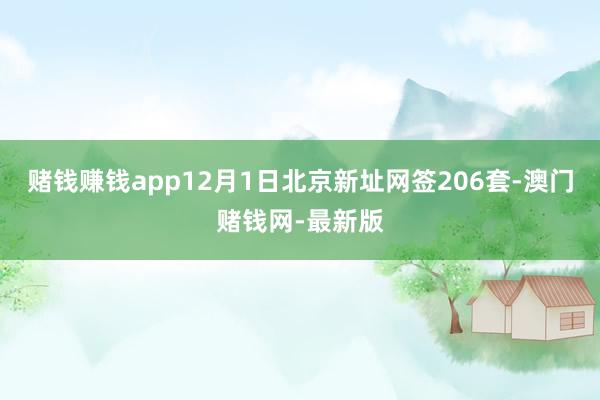 赌钱赚钱app12月1日北京新址网签206套-澳门赌钱网-最新版