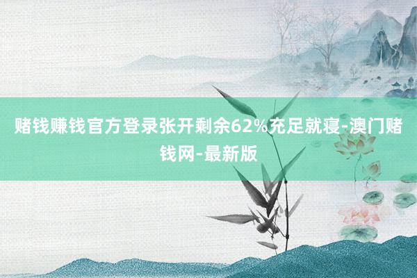赌钱赚钱官方登录张开剩余62%充足就寝-澳门赌钱网-最新版